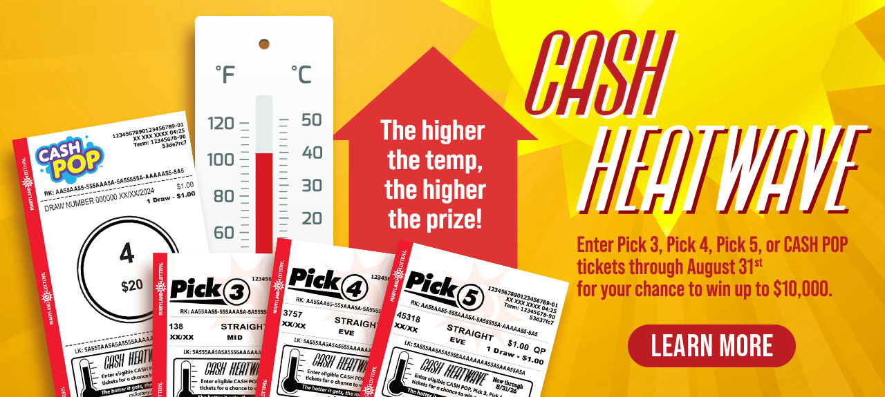 Cash Heatwave - the higher the temp, the higher the prize! Enter Pick 3, Pick 4, Pick 5 or cash pop tickets through august 31st for your chance to win up to $10,000. learn more