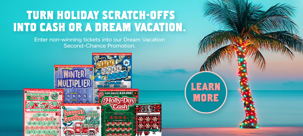 Turn holiday scratch offs into cash or a dream vacation. enter non-winning tickets into our dream vacation second chance promotion. learn more